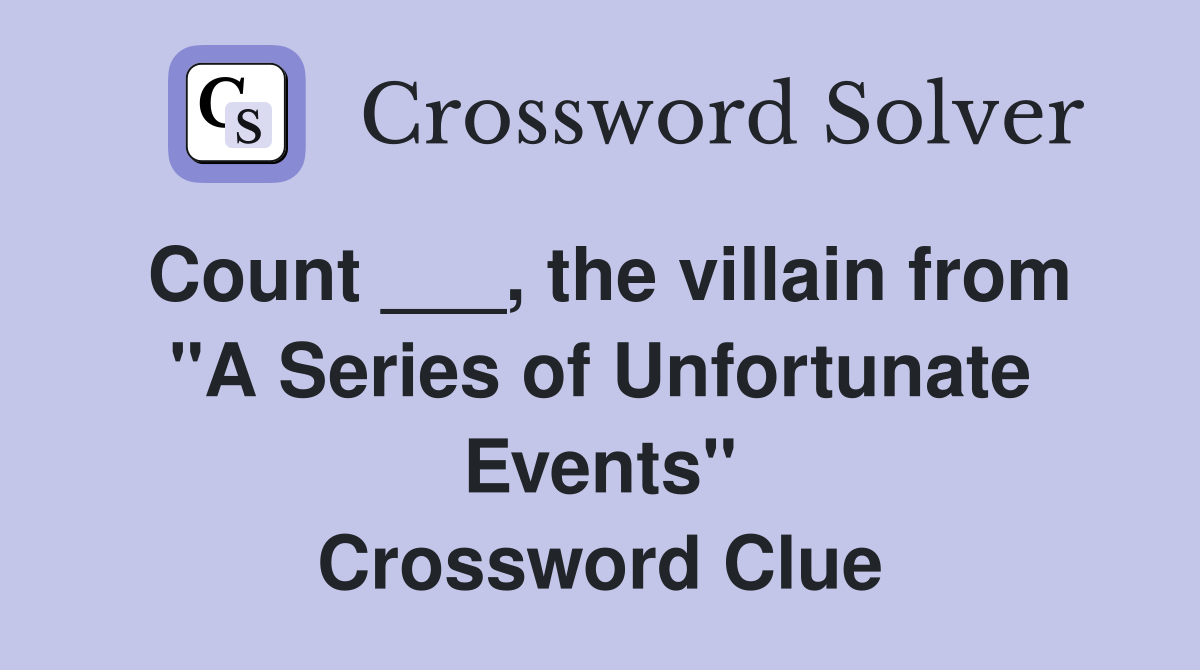 Count ___, the villain from "A Series of Unfortunate Events" Crossword Clue