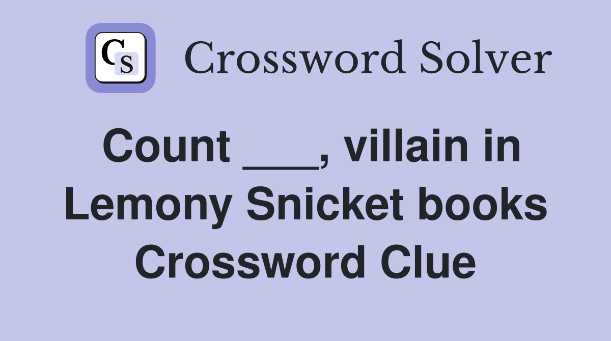 Count ___, villain in Lemony Snicket books Crossword Clue