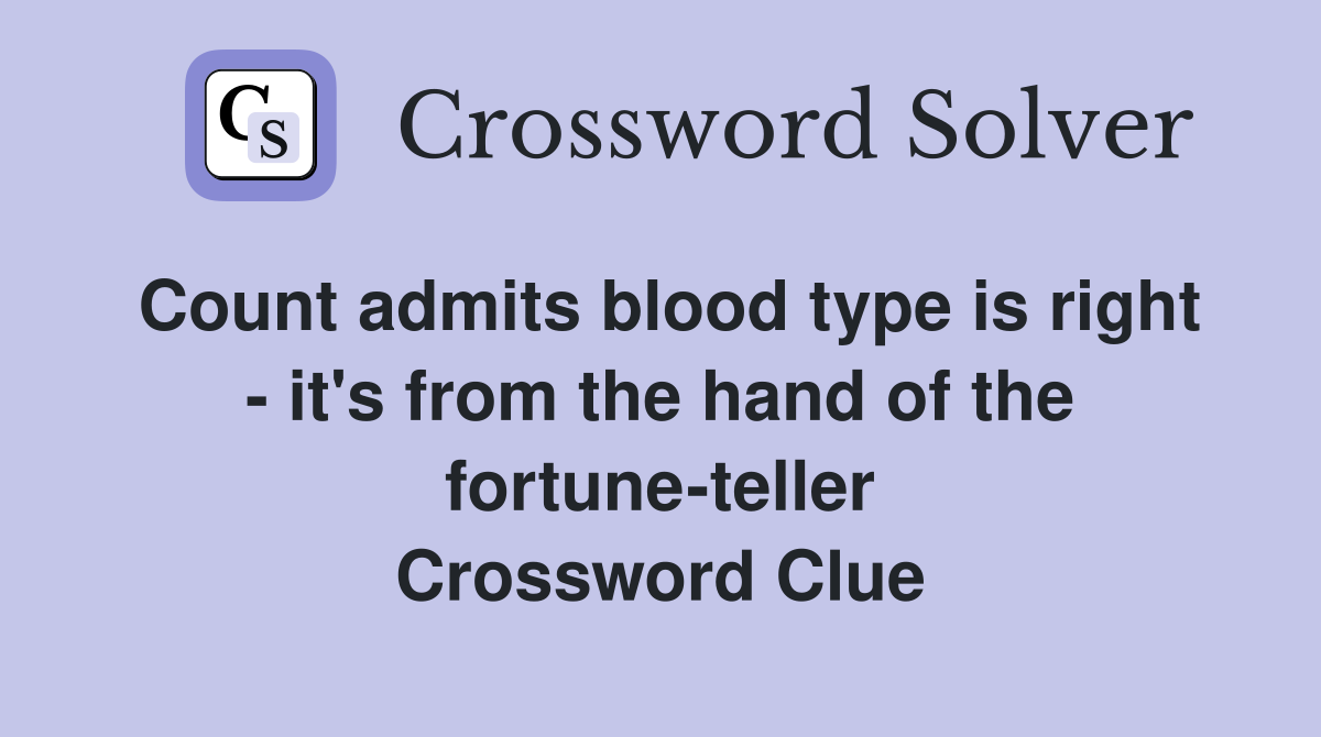 Count admits blood type is right - it's from the hand of the fortune-teller Crossword Clue