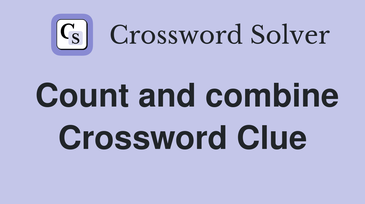 Count and combine Crossword Clue