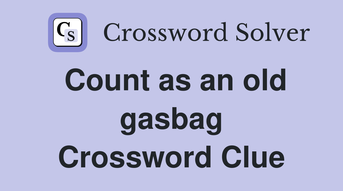 Count as an old gasbag Crossword Clue