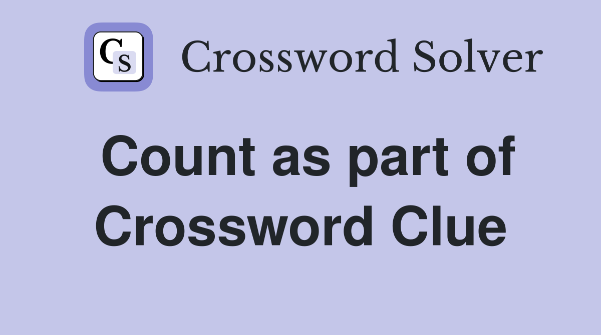 Count as part of Crossword Clue