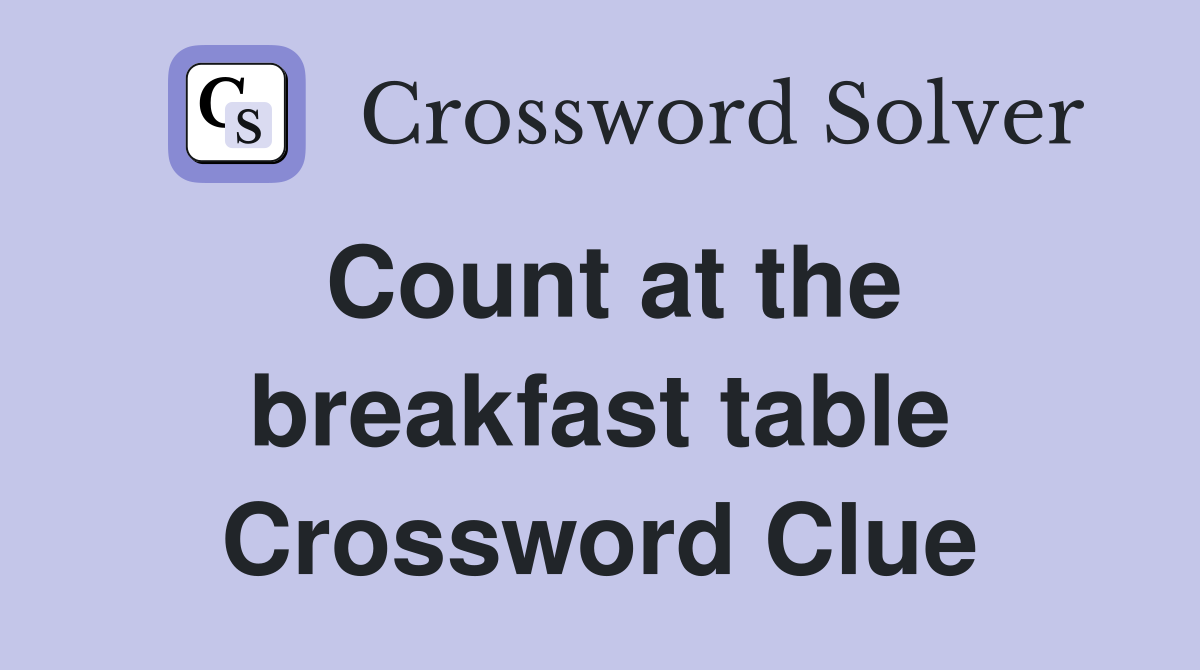 Count at the breakfast table Crossword Clue