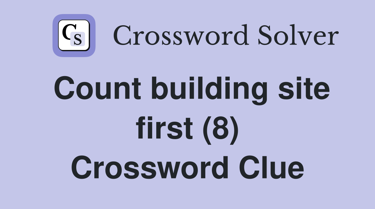Count building site first (8) Crossword Clue