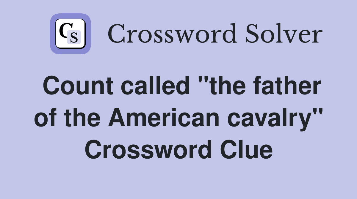 Count called "the father of the American cavalry" Crossword Clue