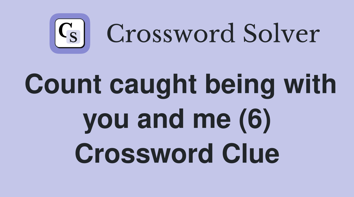 Count caught being with you and me (6) Crossword Clue