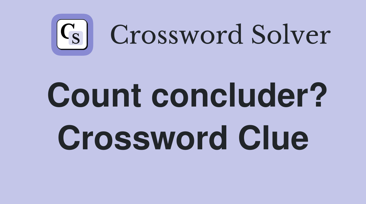 Count concluder? Crossword Clue