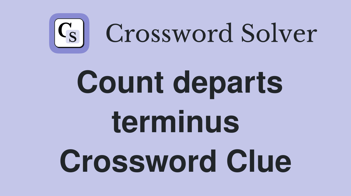 Count departs terminus Crossword Clue