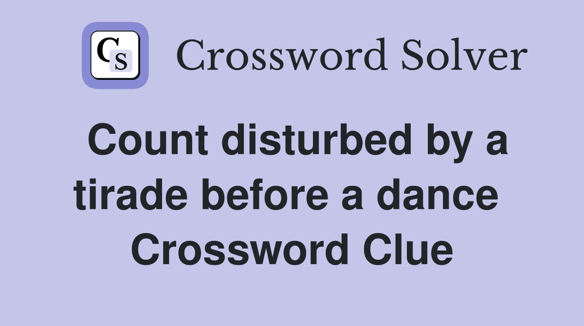 Count disturbed by a tirade before a dance  Crossword Clue