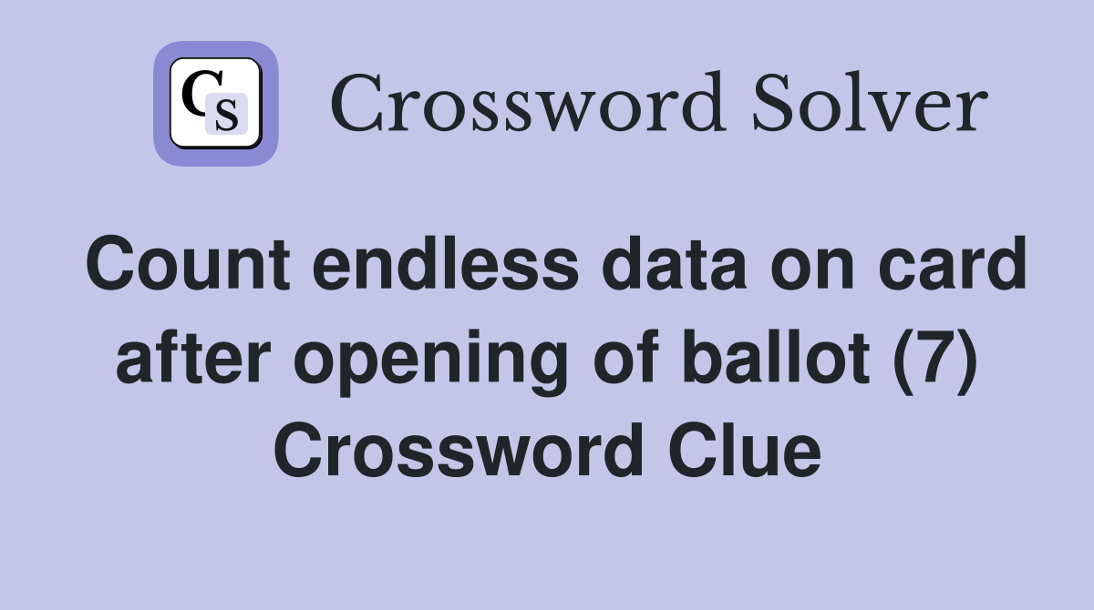 Count endless data on card after opening of ballot (7) Crossword Clue