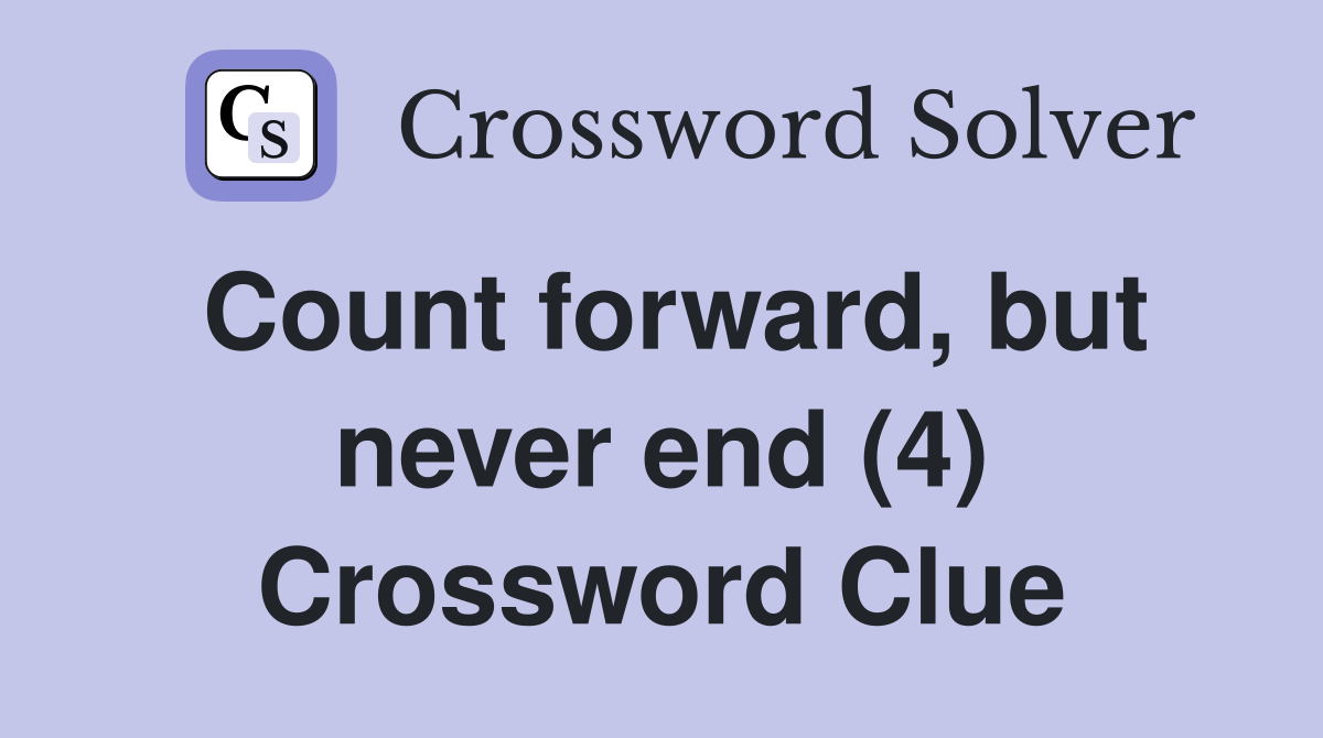 Count forward, but never end (4) Crossword Clue