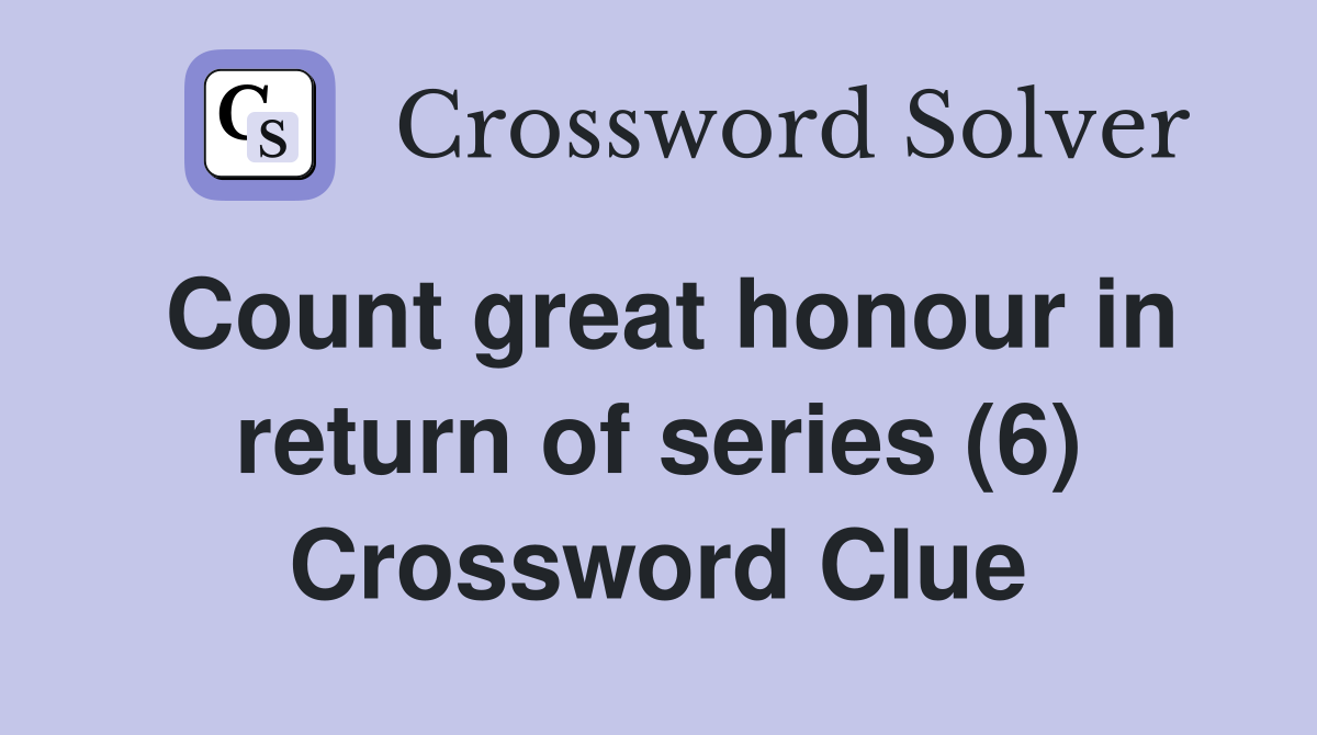 Count great honour in return of series (6) Crossword Clue