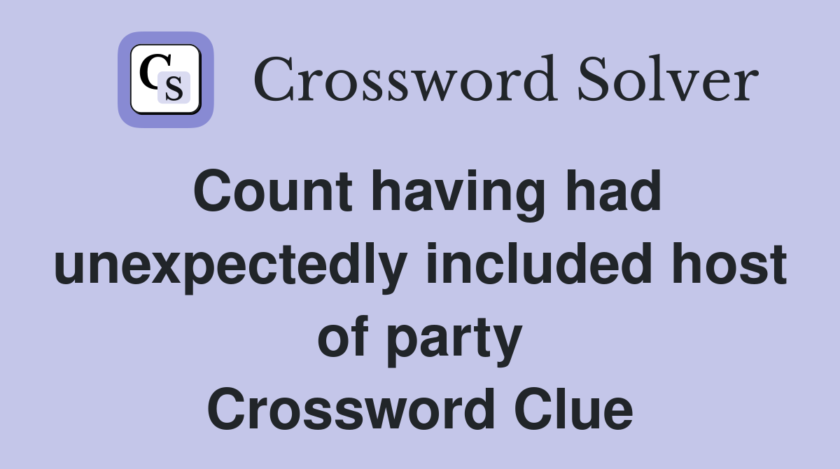 Count having had unexpectedly included host of party Crossword Clue