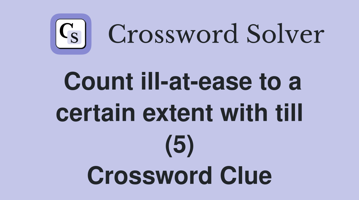Count ill-at-ease to a certain extent with till (5) Crossword Clue