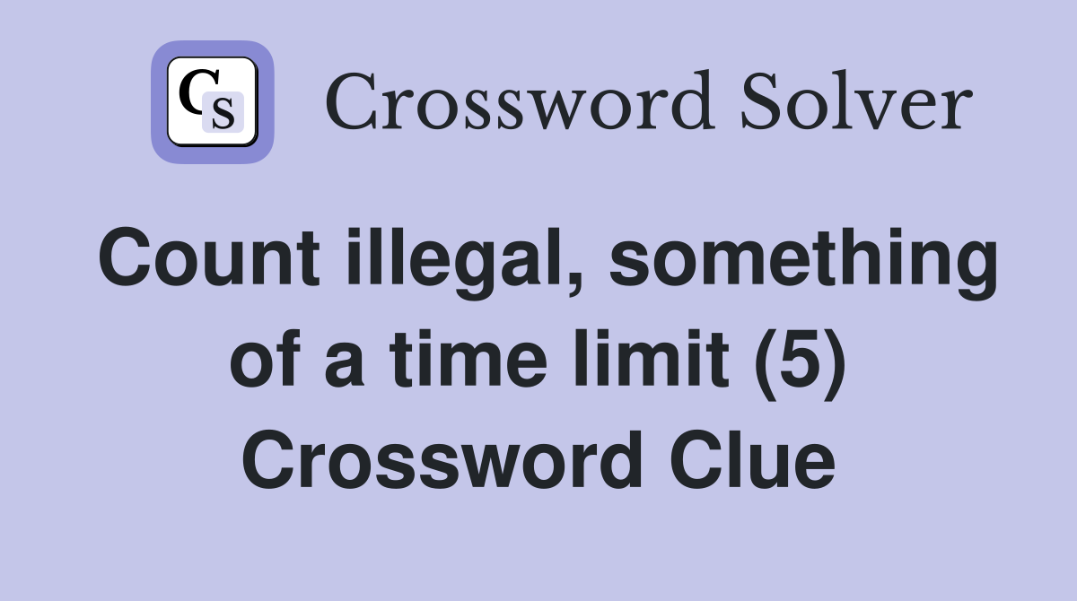 Count illegal, something of a time limit (5) Crossword Clue