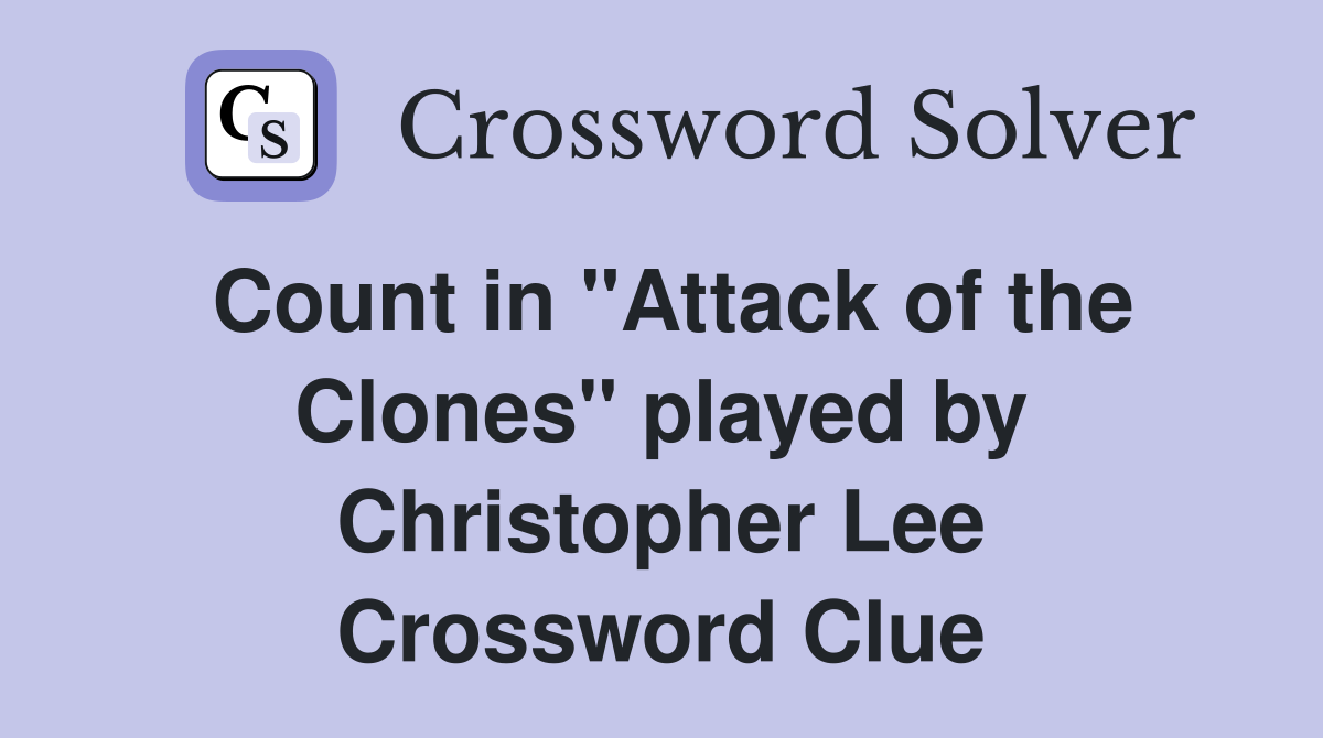 Count in "Attack of the Clones" played by Christopher Lee Crossword Clue