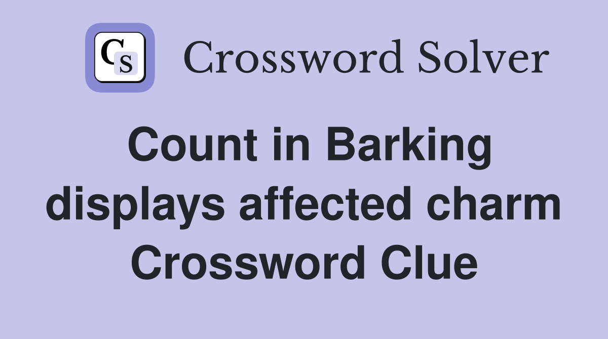 Count in Barking displays affected charm Crossword Clue