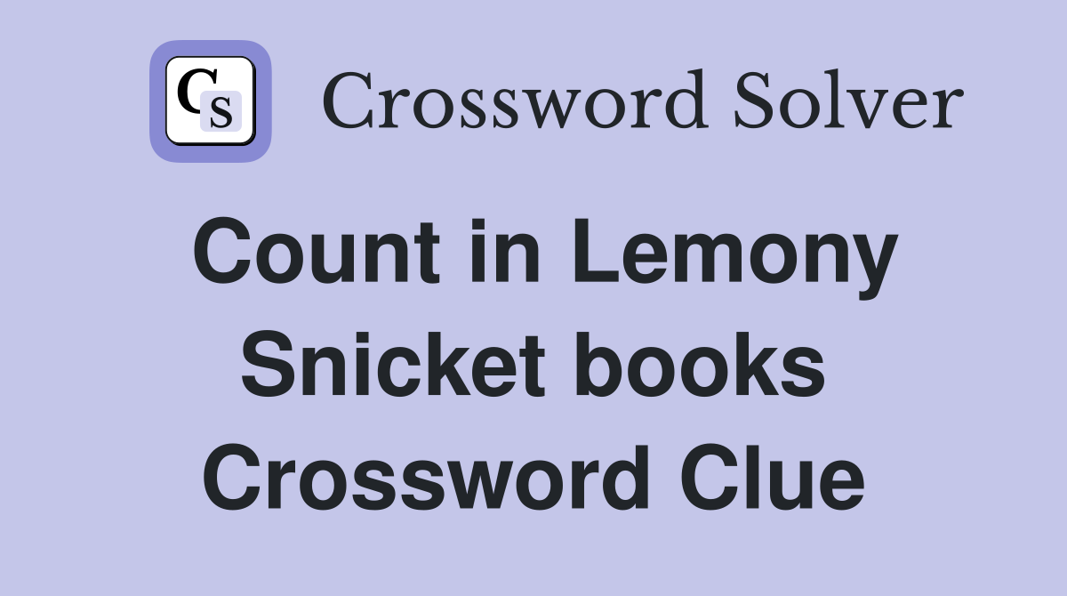 Count in Lemony Snicket books Crossword Clue