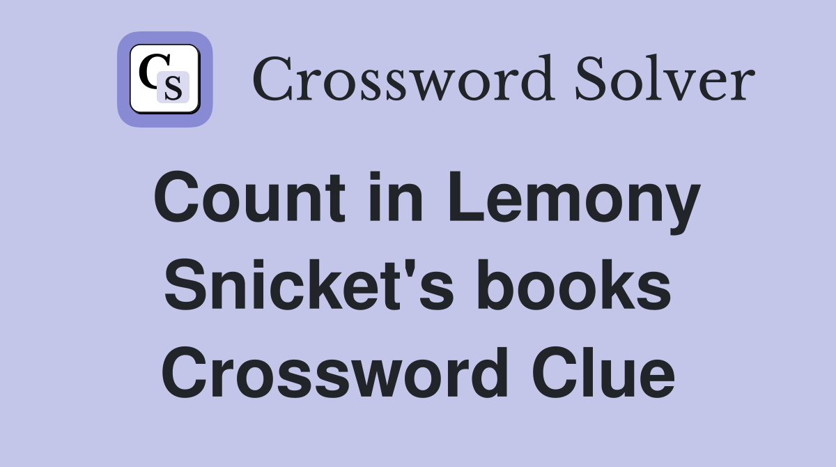 Count in Lemony Snicket's books Crossword Clue