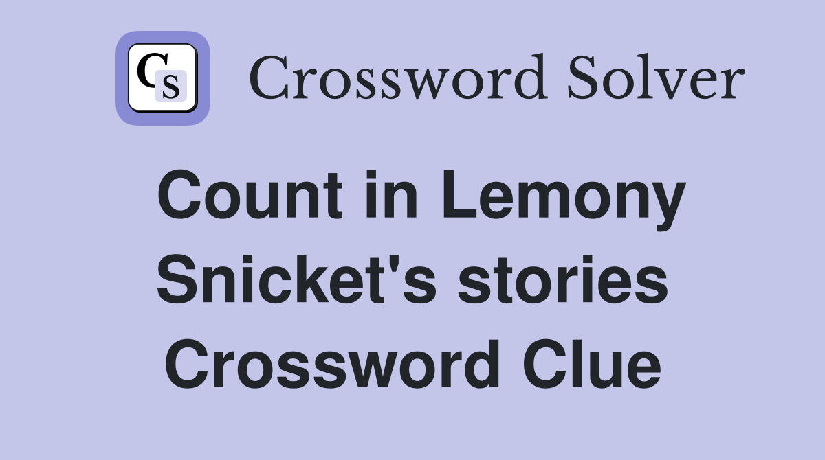 Count in Lemony Snicket's stories Crossword Clue