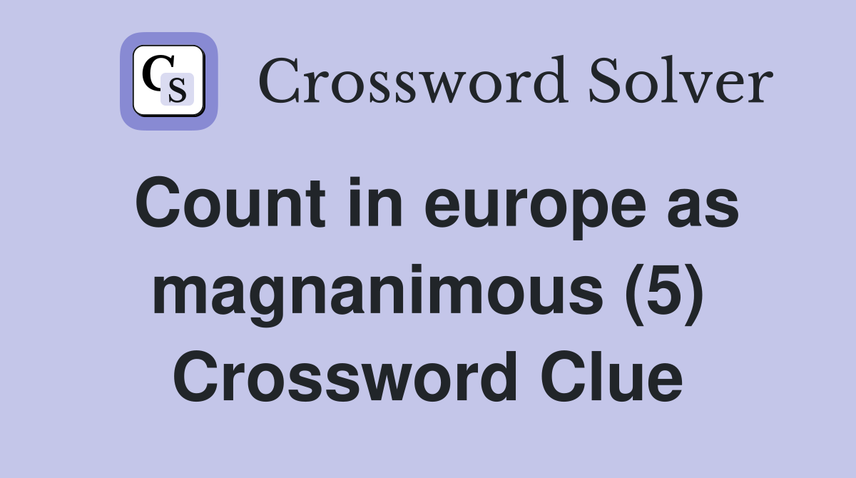 Count in europe as magnanimous (5) Crossword Clue