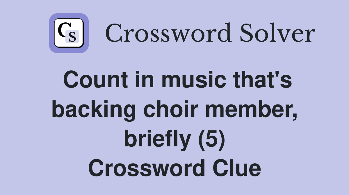 Count in music that's backing choir member, briefly (5) Crossword Clue