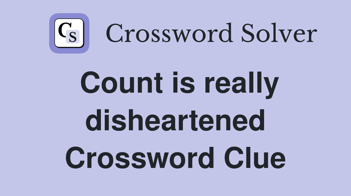 Count is really disheartened Crossword Clue