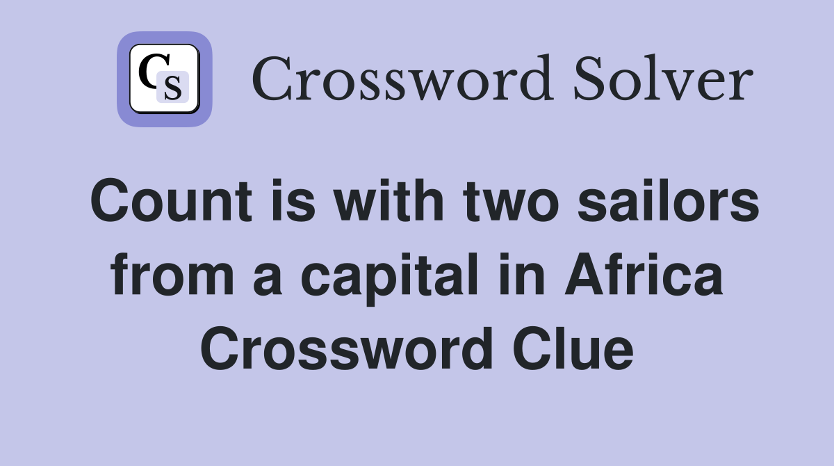 Count is with two sailors from a capital in Africa Crossword Clue