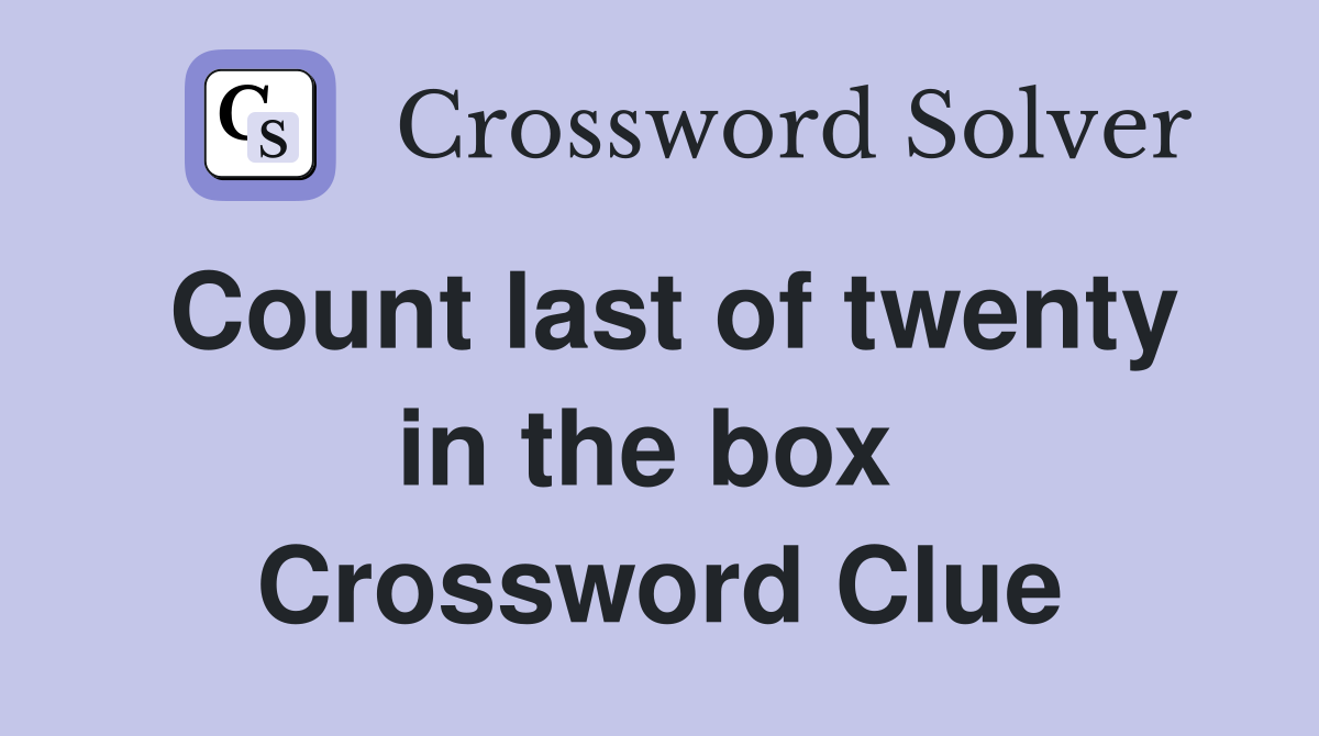 Count last of twenty in the box  Crossword Clue