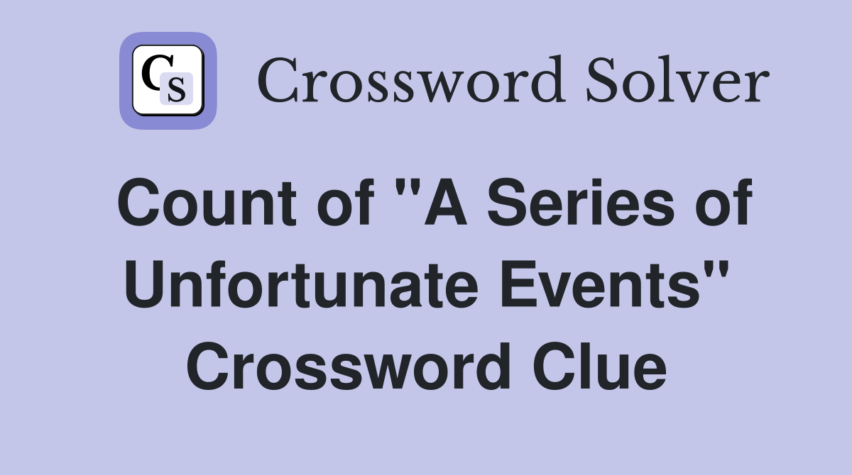 Count of "A Series of Unfortunate Events" Crossword Clue