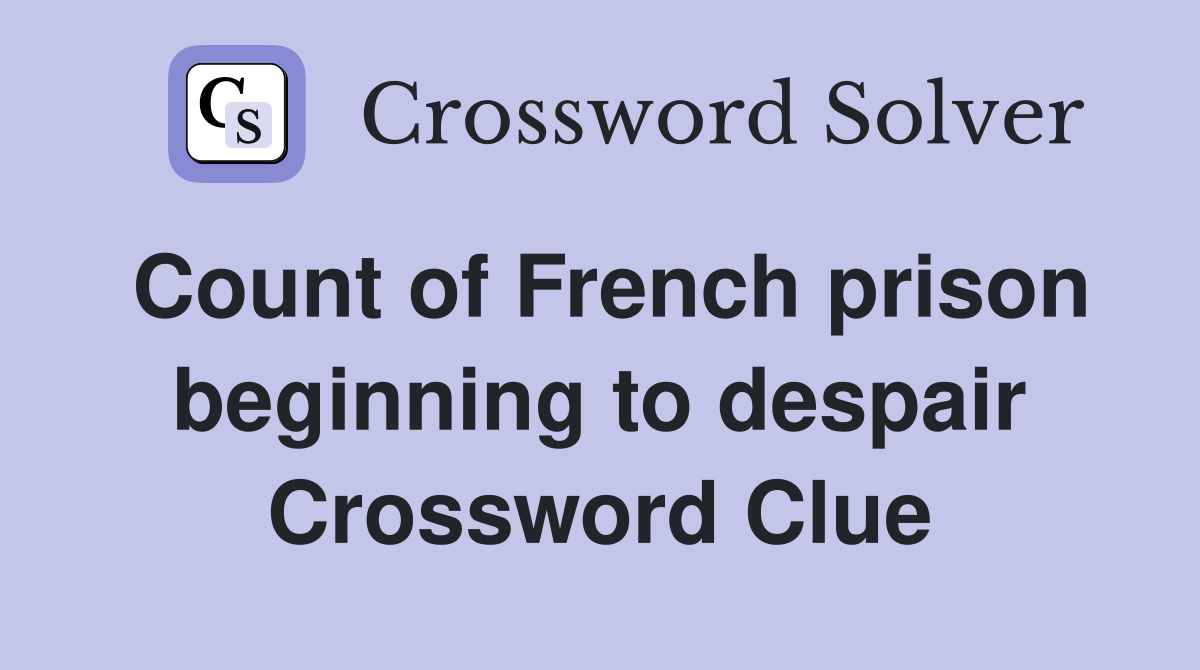 Count of French prison beginning to despair Crossword Clue