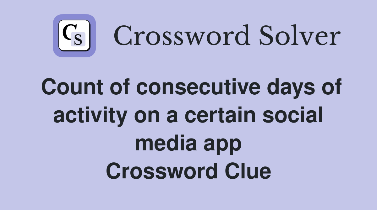 Count of consecutive days of activity on a certain social media app Crossword Clue