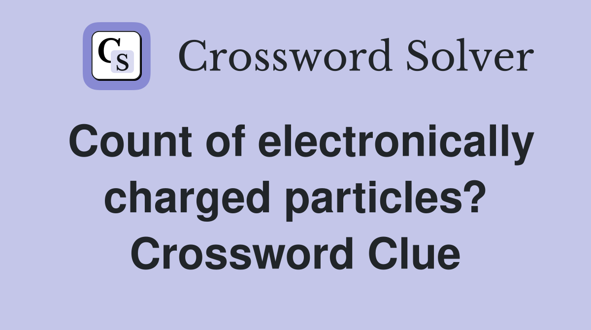 Count of electronically charged particles? Crossword Clue