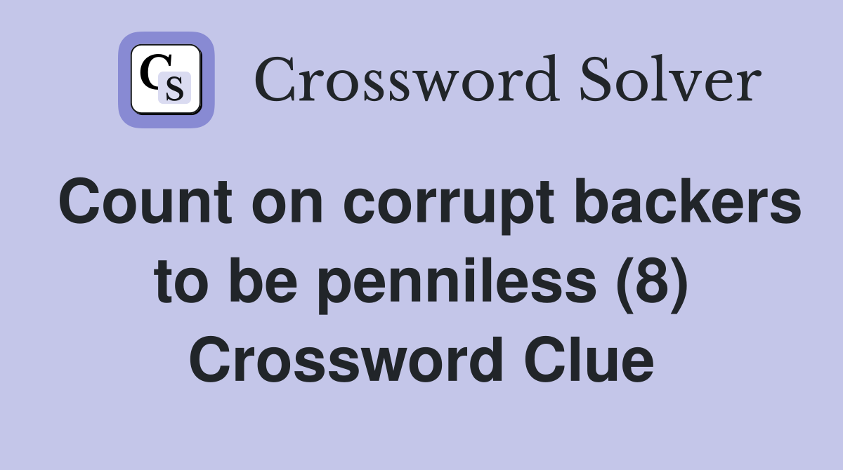 Count on corrupt backers to be penniless (8) Crossword Clue