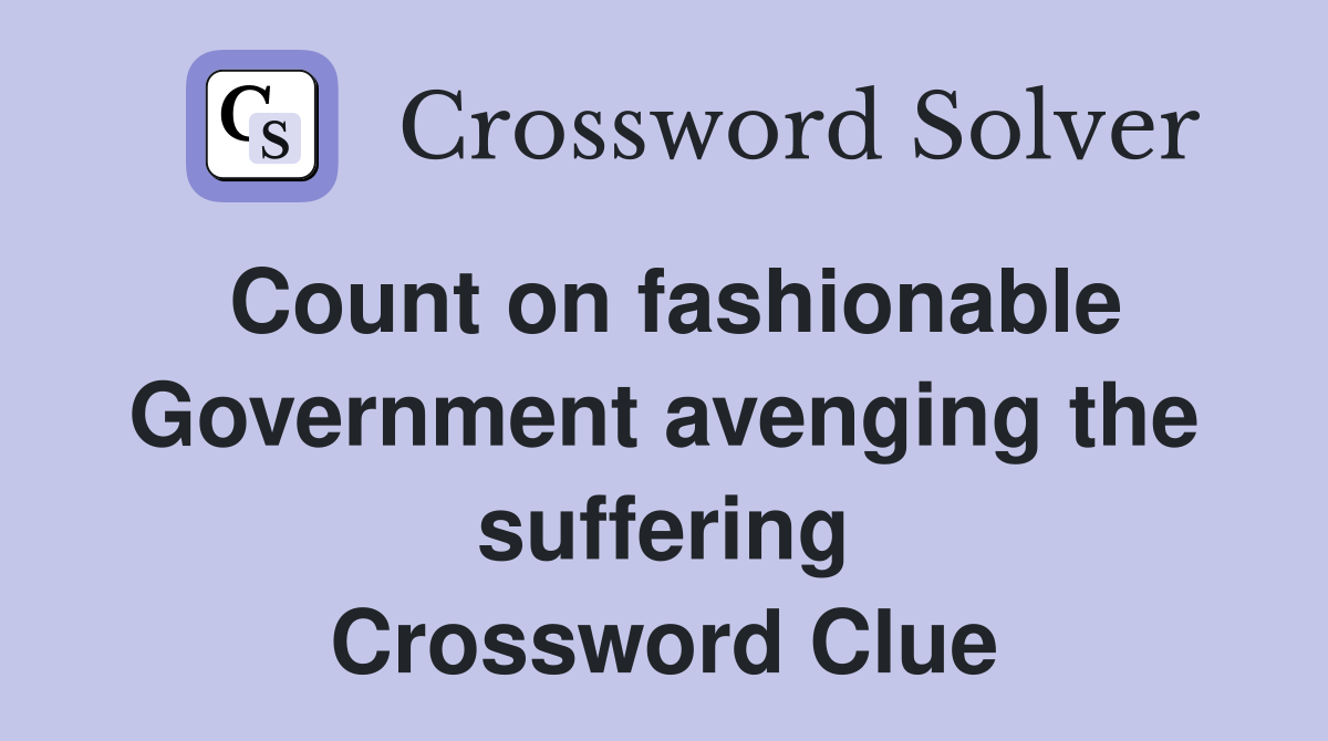 Count on fashionable Government avenging the suffering Crossword Clue