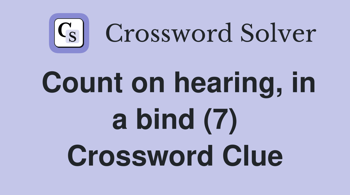 Count on hearing, in a bind (7) Crossword Clue