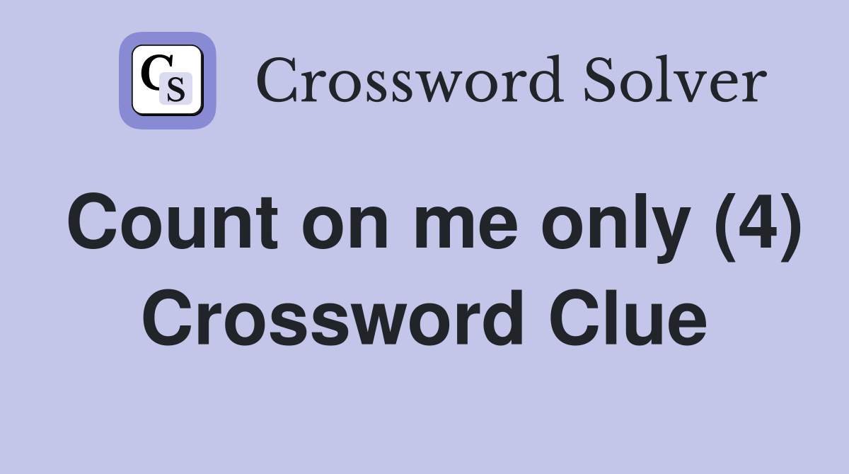 Count on me only (4) Crossword Clue