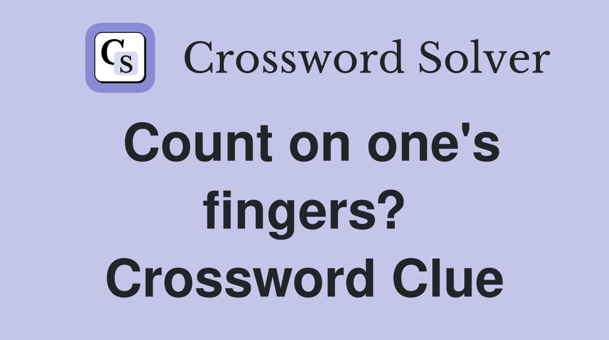 Count on one's fingers? Crossword Clue