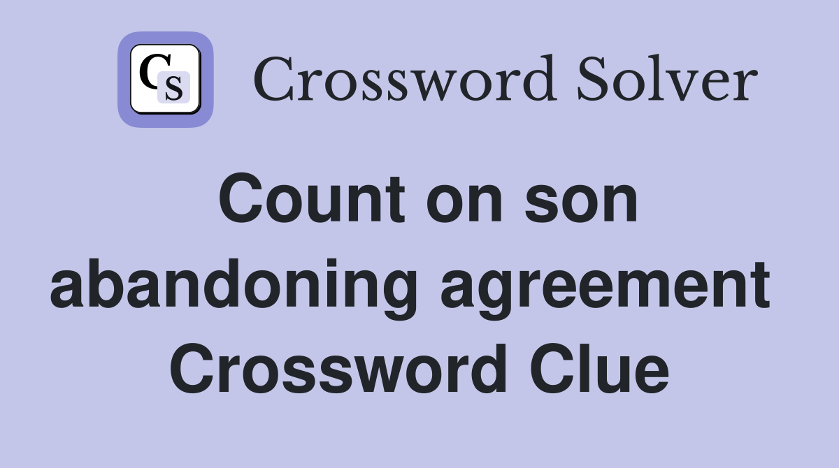 Count on son abandoning agreement  Crossword Clue