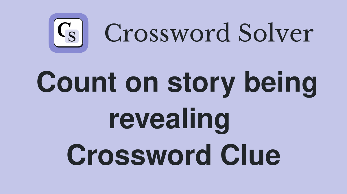 Count on story being revealing  Crossword Clue