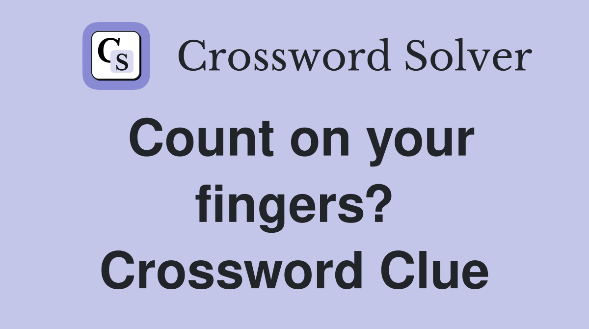 Count on your fingers? Crossword Clue