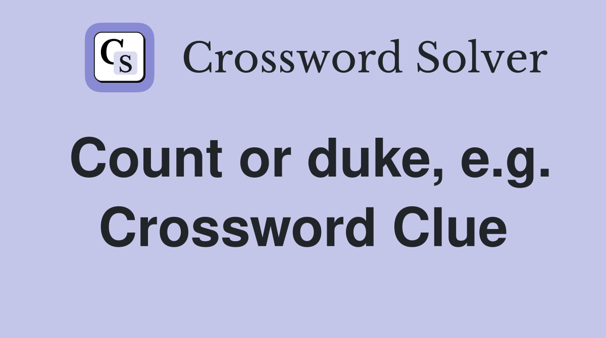 Count or duke, e.g. Crossword Clue