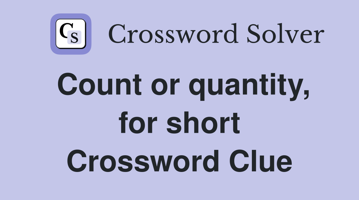 Count or quantity, for short Crossword Clue