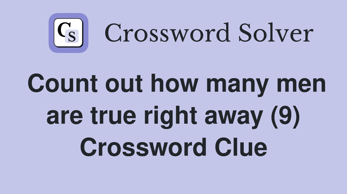 Count out how many men are true right away (9) Crossword Clue