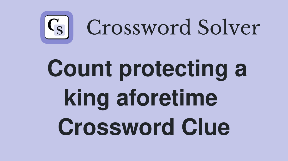 Count protecting a king aforetime  Crossword Clue