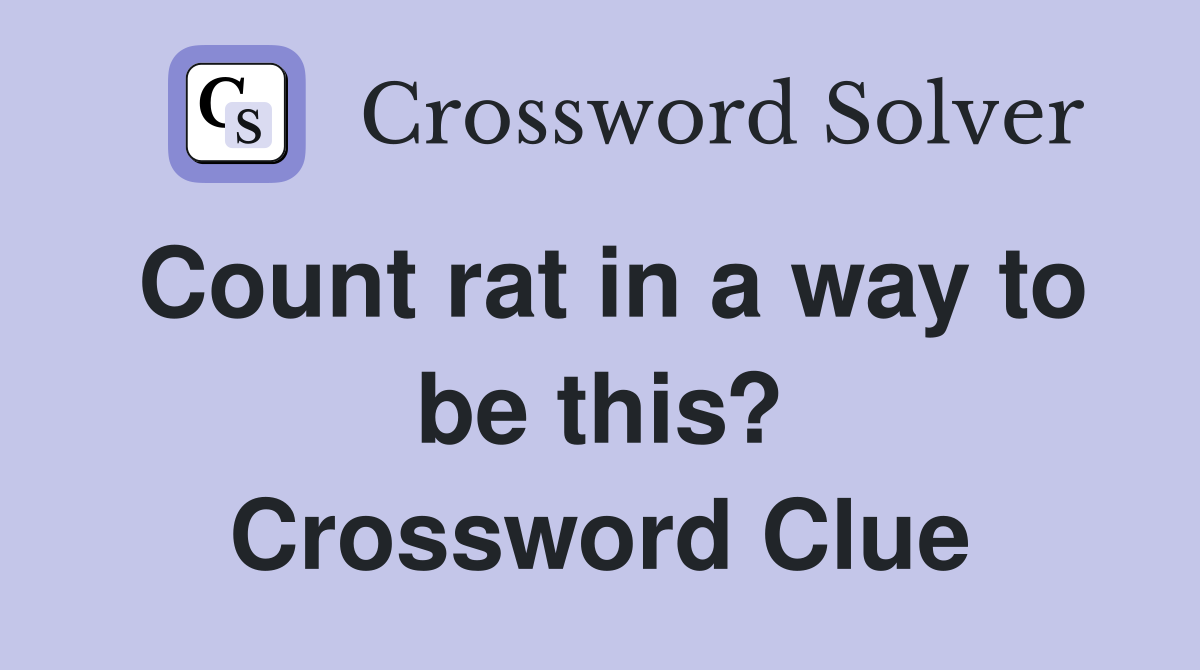 Count rat in a way to be this? Crossword Clue