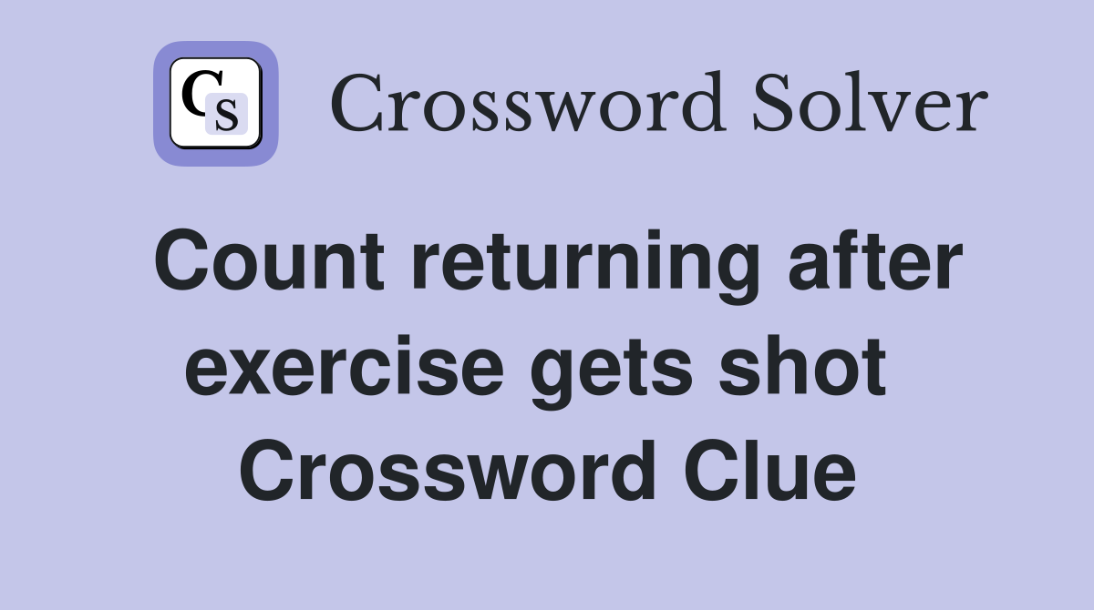 Count returning after exercise gets shot  Crossword Clue