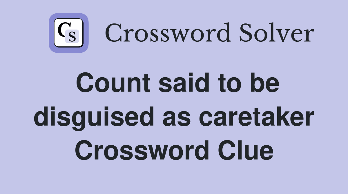Count said to be disguised as caretaker Crossword Clue