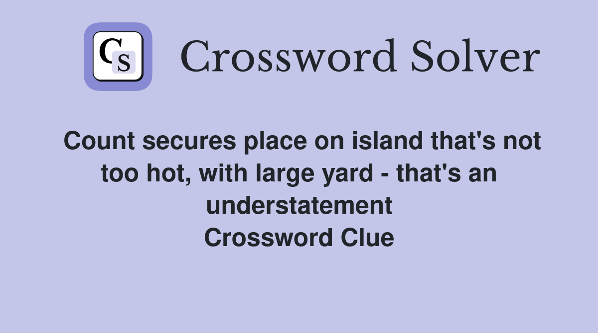 Count secures place on island that's not too hot, with large yard - that's an understatement Crossword Clue