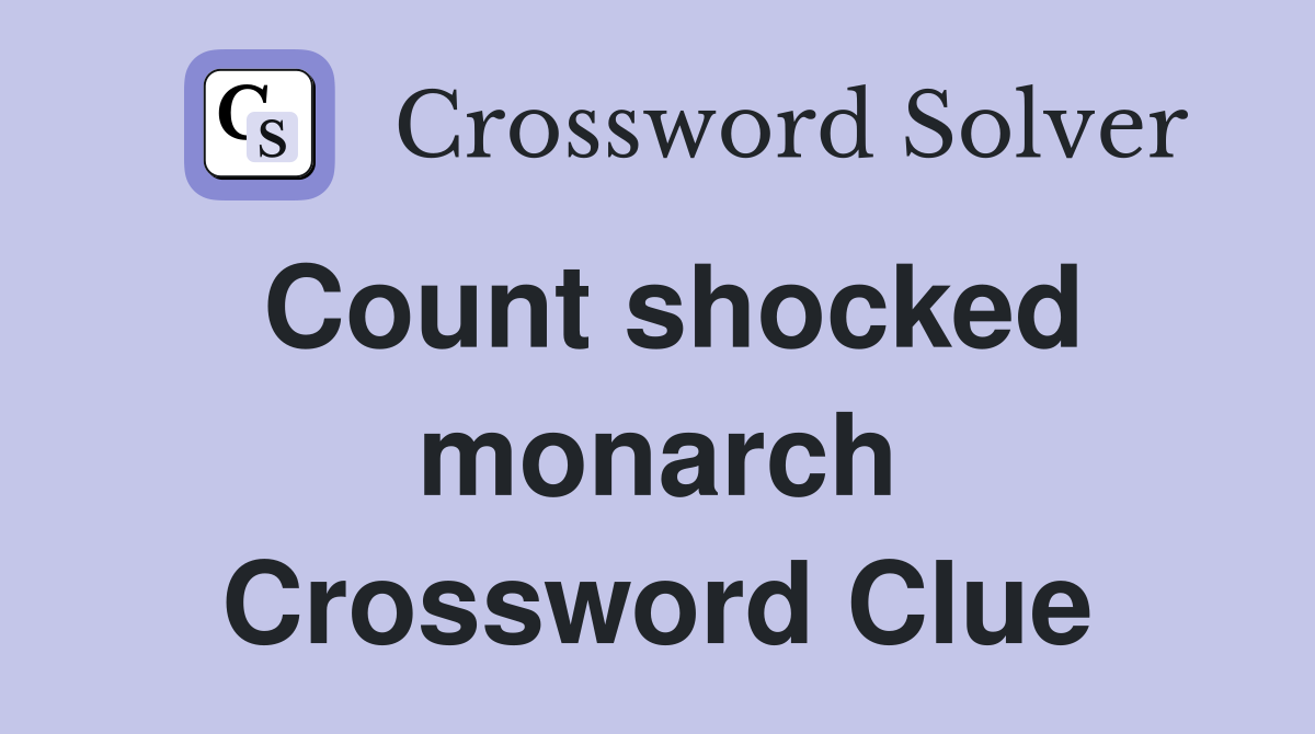 Count shocked monarch Crossword Clue